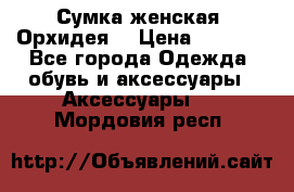 Сумка женская “Орхидея“ › Цена ­ 3 300 - Все города Одежда, обувь и аксессуары » Аксессуары   . Мордовия респ.
